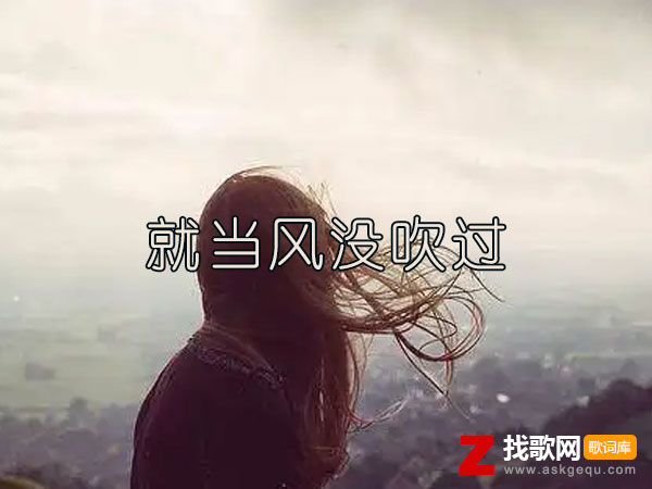 就当风没吹过你没来过我也没爱过是什么歌，《就当风没吹过》歌曲介绍