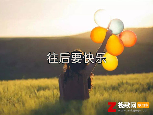 往后一定要快乐祝你也祝我是什么歌，《往后要快乐》歌曲介绍