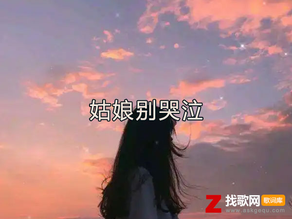 突来的消息那个人是你是什么歌名，《姑娘别哭泣》歌曲介绍